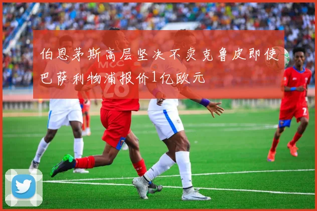 伯恩茅斯高层坚决不卖克鲁皮即使巴萨利物浦报价1亿欧元