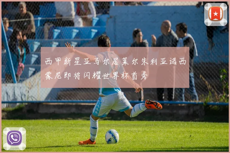 西甲新星亚马尔居莱尔朱利亚诺西蒙尼即将闪耀世界杯首秀